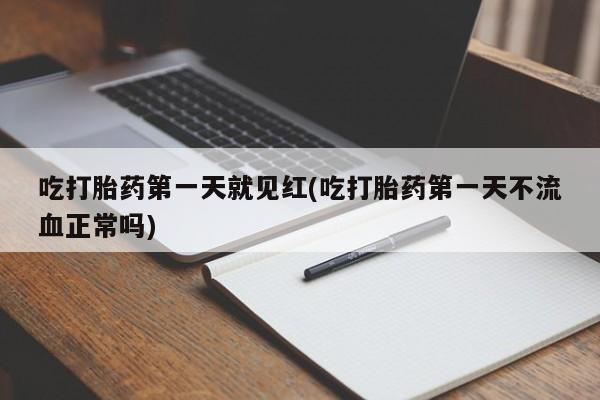 售米非司酮片包邮吃打胎药第一天就见红(吃打胎药第一天不流血正常吗)