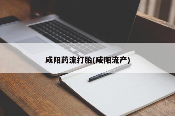 售米非司酮片包邮咸阳药流打胎(咸阳流产)