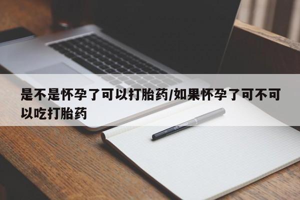 售米非司酮片包邮是不是怀孕了可以打胎药/如果怀孕了可不可以吃打胎药