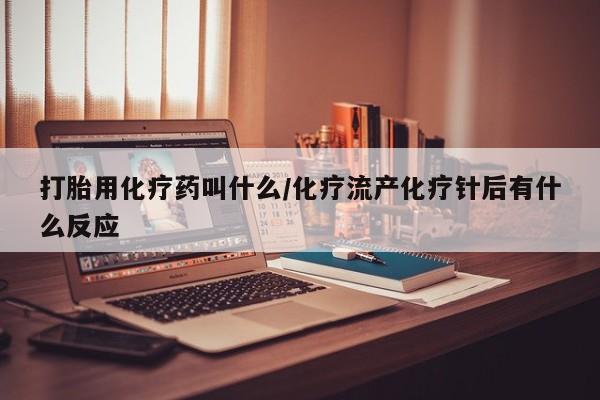 售米非司酮片包邮打胎用化疗药叫什么/化疗流产化疗针后有什么反应