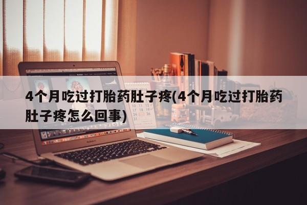 售米非司酮片包邮4个月吃过打胎药肚子疼(4个月吃过打胎药肚子疼怎么回事)