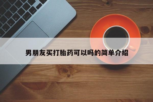 售米非司酮片包邮男朋友买打胎药可以吗的简单介绍