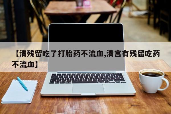 售米非司酮片包邮【清残留吃了打胎药不流血,清宫有残留吃药不流血】