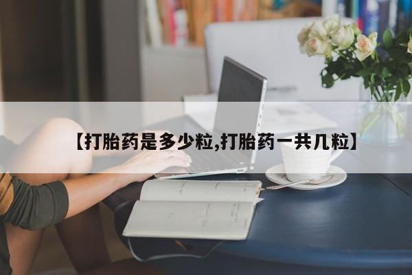 售米非司酮片包邮【打胎药是多少粒,打胎药一共几粒】