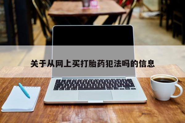 售米非司酮片包邮关于从网上买打胎药犯法吗的信息