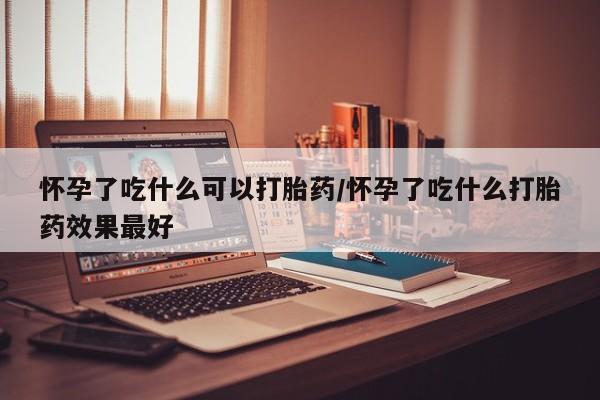 售米非司酮片包邮怀孕了吃什么可以打胎药/怀孕了吃什么打胎药效果最好