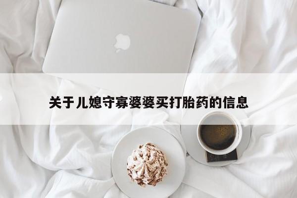 售米非司酮片包邮关于儿媳守寡婆婆买打胎药的信息