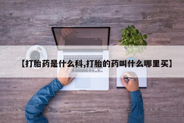 售米非司酮片包邮【打胎药是什么科,打胎的药叫什么哪里买】