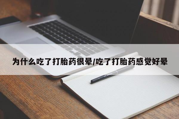 售米非司酮片包邮为什么吃了打胎药很晕/吃了打胎药感觉好晕