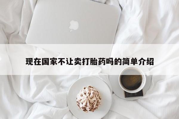 售米非司酮片包邮现在国家不让卖打胎药吗的简单介绍