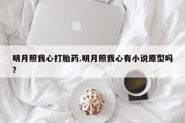 售米非司酮片包邮明月照我心打胎药.明月照我心有小说原型吗？