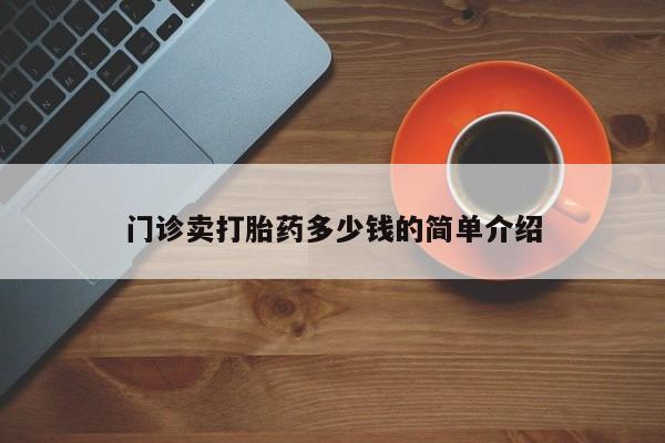 售米非司酮片包邮门诊卖打胎药多少钱的简单介绍